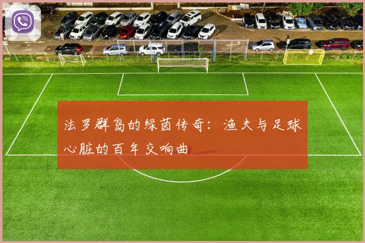 法罗群岛的绿茵传奇：渔夫与足球心脏的百年交响曲